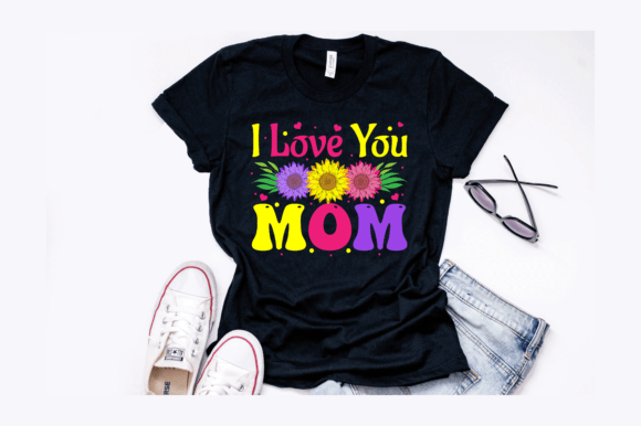 I Love You Mom Sunflower Graphic for T-Shirt Designs