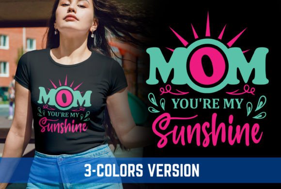 Mom You’re My Sunshine V3: A Graphic Design Asset for Mother’s Day T-Shirt Designs