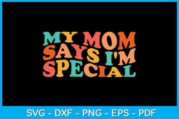 My Mom Says I’m Special SVG: A Versatile Graphic Design Asset for T-Shirt Designs